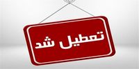 ادارات این استان امروز تعطیل شد/ علت چیست؟