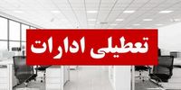 ادارات این استان امروز سه شنبه تعطیل شد/ علت چیست؟