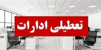 ادارات این استان امروز سه شنبه تعطیل شد/ علت چیست؟