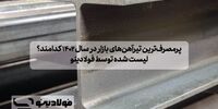 پرمصرف‌ترین تیرآهن‌های بازار در سال ۱۴۰۲ کدامند؟ لیست شده توسط فولادینو