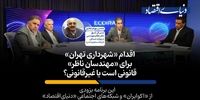 اقدام جنجالی شهرداری تهران برای مهندسان ناظر قانونی است یا غیرقانونی؟