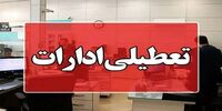 تعطیلی ادارات، بانک‌ها و مراکز آموزشی این استان در روز چهارشنبه