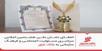 اعطای نشان ملی هشتمین اجلاس سراسری مسئولیت اجتماعی و فرهنگ سازمانی به بانک شهر