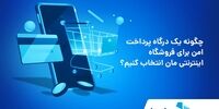 چگونه یک درگاه پرداخت امن برای فروشگاه اینترنتی مان انتخاب کنیم؟