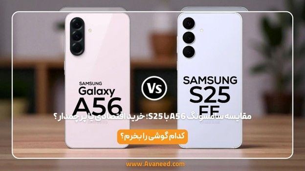 مقایسه سامسونگ A56 با S25؛ خرید اقتصادی یا پرچمدار؟