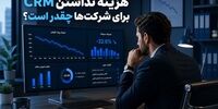 هزینه واقعی نداشتن CRM برای شرکت‌ها چقدر است؟